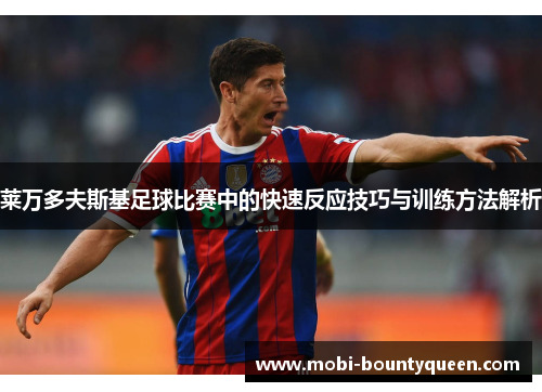 莱万多夫斯基足球比赛中的快速反应技巧与训练方法解析