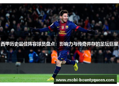 西甲历史最佳阵容球员盘点：影响力与传奇并存的足坛巨星