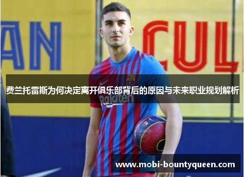 费兰托雷斯为何决定离开俱乐部背后的原因与未来职业规划解析
