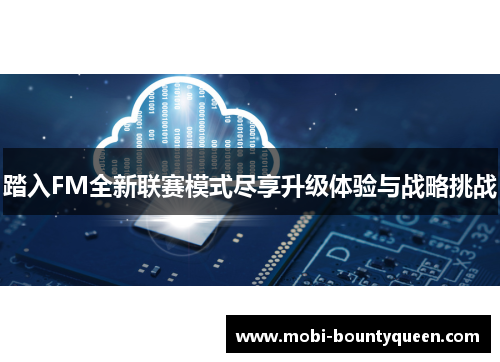 踏入FM全新联赛模式尽享升级体验与战略挑战
