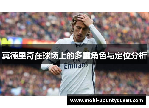 莫德里奇在球场上的多重角色与定位分析