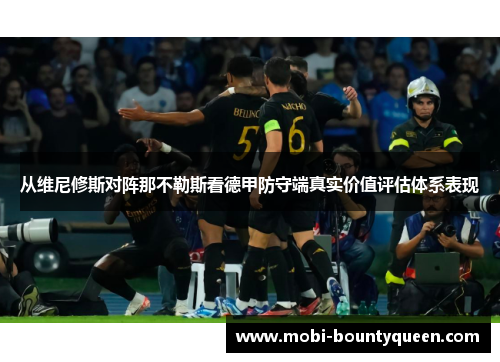 从维尼修斯对阵那不勒斯看德甲防守端真实价值评估体系表现