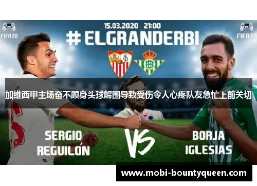 加维西甲主场奋不顾身头球解围导致受伤令人心疼队友急忙上前关切 加维西甲主场奋不顾身头球解围导致受伤令人心疼队友急忙上前关切