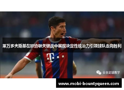 莱万多夫斯基在欧协联关键战中展现决定性统治力引领球队走向胜利