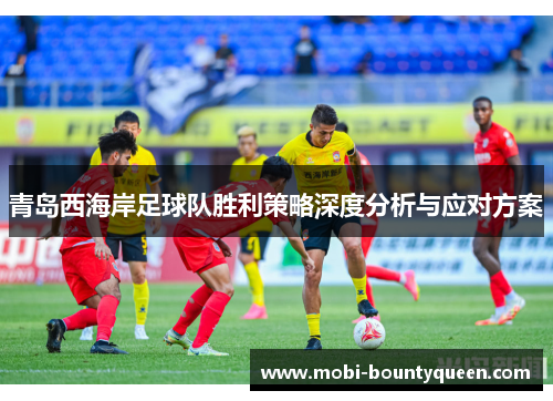 青岛西海岸足球队胜利策略深度分析与应对方案